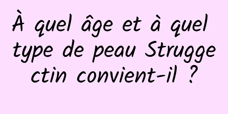 À quel âge et à quel type de peau Struggectin convient-il ?