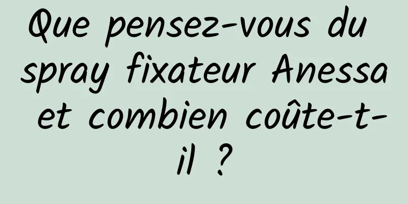 Que pensez-vous du spray fixateur Anessa et combien coûte-t-il ?