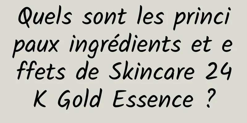 Quels sont les principaux ingrédients et effets de Skincare 24K Gold Essence ?