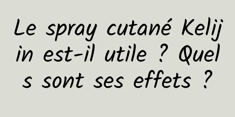 Le spray cutané Kelijin est-il utile ? Quels sont ses effets ?