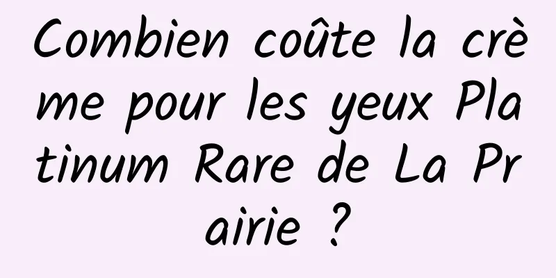 Combien coûte la crème pour les yeux Platinum Rare de La Prairie ?