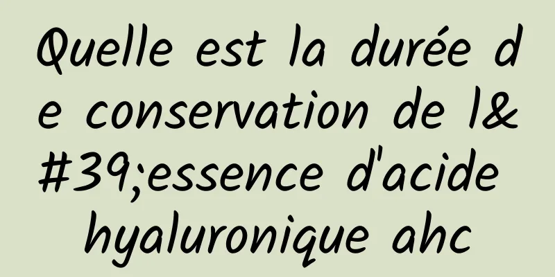 Quelle est la durée de conservation de l'essence d'acide hyaluronique ahc