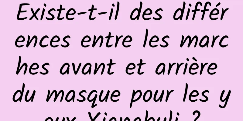 Existe-t-il des différences entre les marches avant et arrière du masque pour les yeux Xiangbuli ?