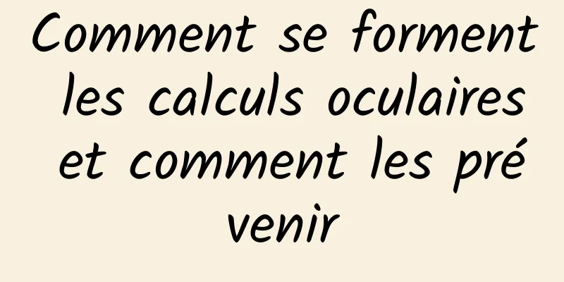 Comment se forment les calculs oculaires et comment les prévenir