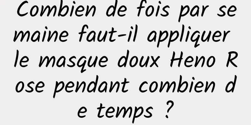 Combien de fois par semaine faut-il appliquer le masque doux Heno Rose pendant combien de temps ?