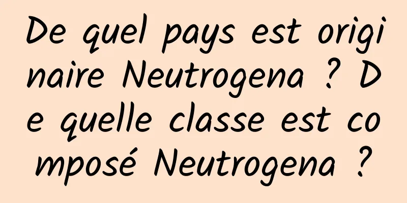 De quel pays est originaire Neutrogena ? De quelle classe est composé Neutrogena ?