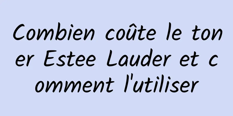 Combien coûte le toner Estee Lauder et comment l'utiliser