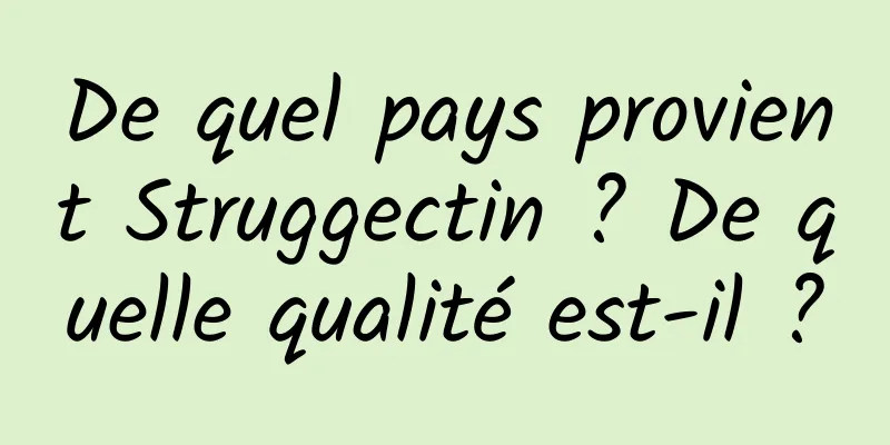 De quel pays provient Struggectin ? De quelle qualité est-il ?