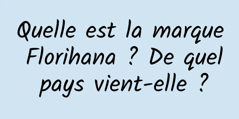 Quelle est la marque Florihana ? De quel pays vient-elle ?