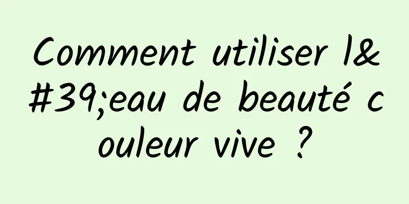 Comment utiliser l'eau de beauté couleur vive ?