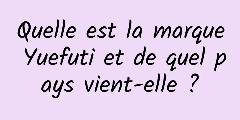 Quelle est la marque Yuefuti et de quel pays vient-elle ?
