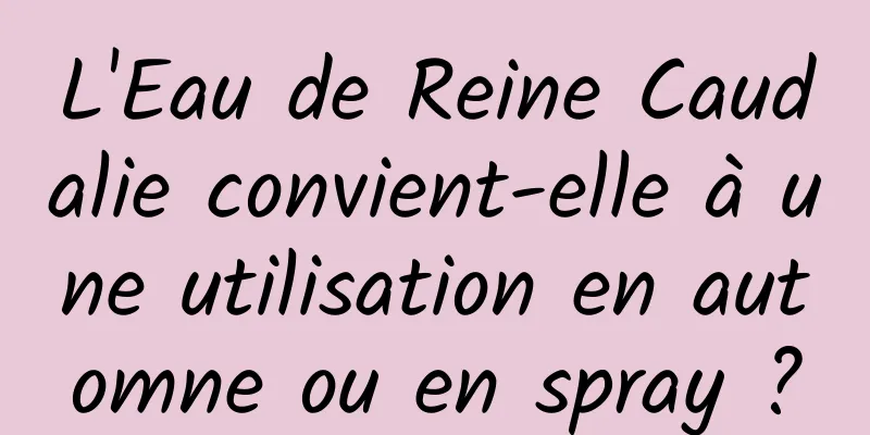 L'Eau de Reine Caudalie convient-elle à une utilisation en automne ou en spray ?