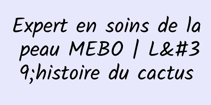 Expert en soins de la peau MEBO | L'histoire du cactus