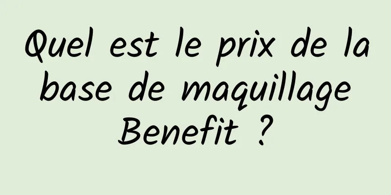 Quel est le prix de la base de maquillage Benefit ?