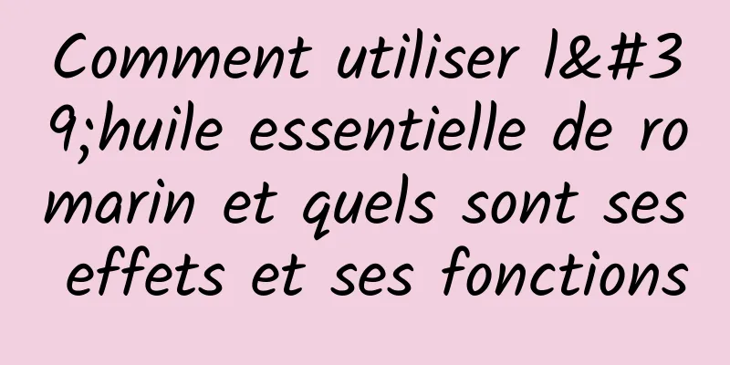 Comment utiliser l'huile essentielle de romarin et quels sont ses effets et ses fonctions