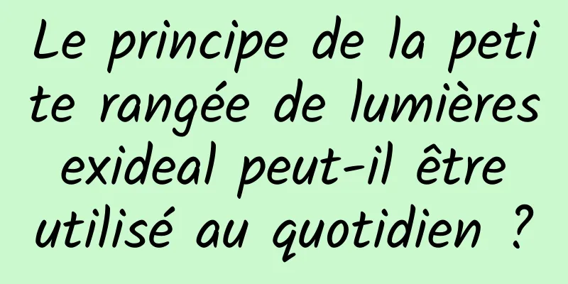 Le principe de la petite rangée de lumières exideal peut-il être utilisé au quotidien ?