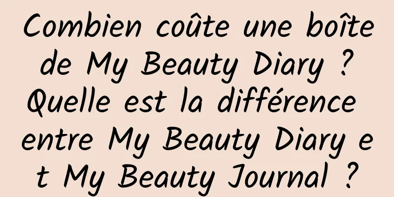 Combien coûte une boîte de My Beauty Diary ? Quelle est la différence entre My Beauty Diary et My Beauty Journal ?