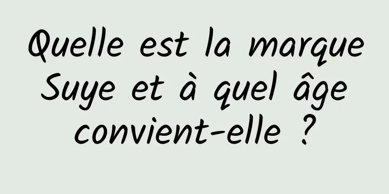 Quelle est la marque Suye et à quel âge convient-elle ?