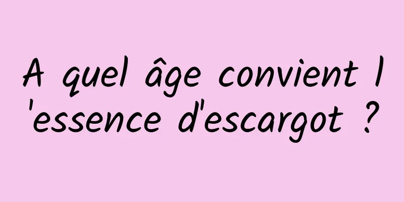 A quel âge convient l'essence d'escargot ?