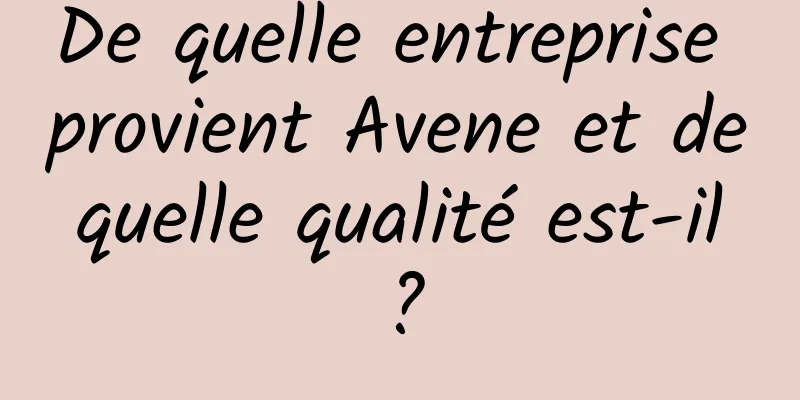 De quelle entreprise provient Avene et de quelle qualité est-il ?