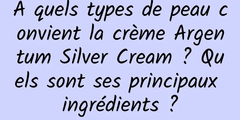À quels types de peau convient la crème Argentum Silver Cream ? Quels sont ses principaux ingrédients ?