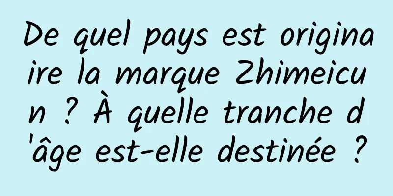 De quel pays est originaire la marque Zhimeicun ? À quelle tranche d'âge est-elle destinée ?
