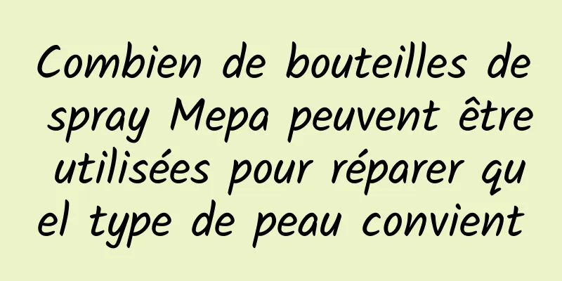 Combien de bouteilles de spray Mepa peuvent être utilisées pour réparer quel type de peau convient