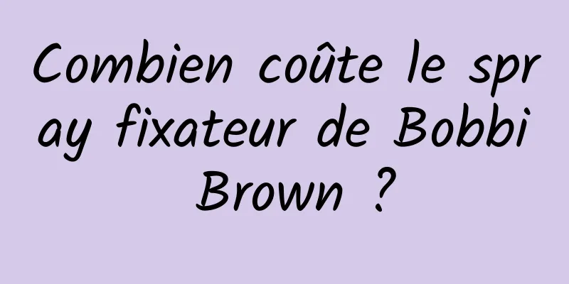 Combien coûte le spray fixateur de Bobbi Brown ?