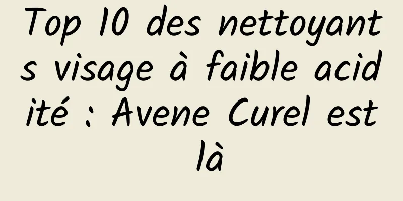 Top 10 des nettoyants visage à faible acidité : Avene Curel est là