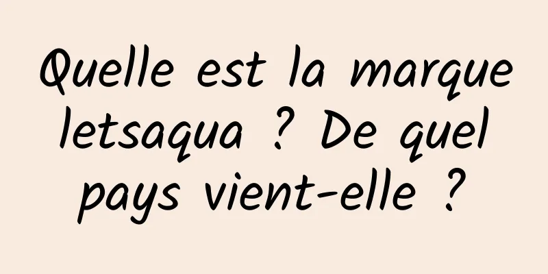 Quelle est la marque letsaqua ? De quel pays vient-elle ?