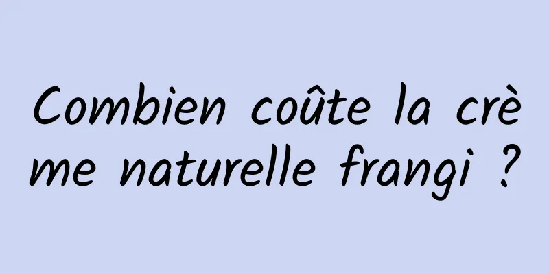 Combien coûte la crème naturelle frangi ?