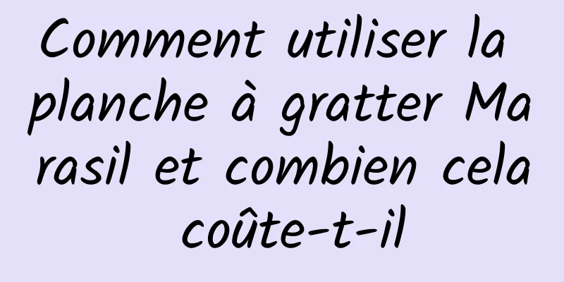 Comment utiliser la planche à gratter Marasil et combien cela coûte-t-il