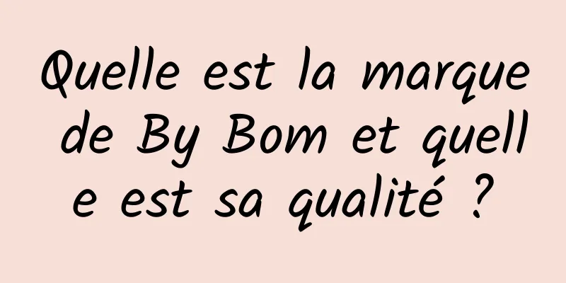 Quelle est la marque de By Bom et quelle est sa qualité ?