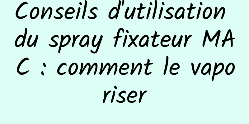 Conseils d'utilisation du spray fixateur MAC : comment le vaporiser