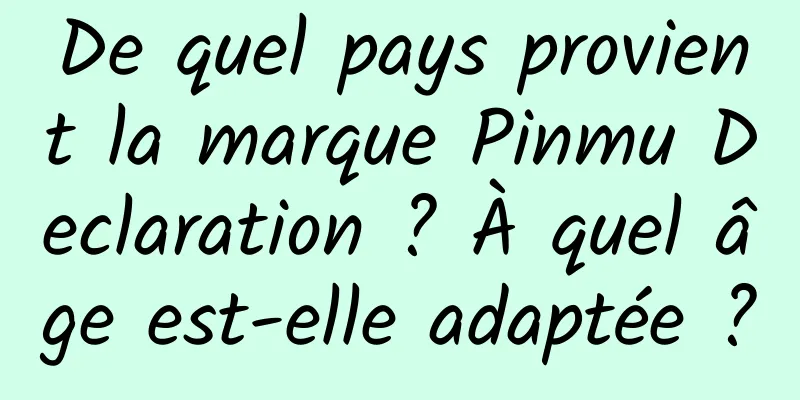 De quel pays provient la marque Pinmu Declaration ? À quel âge est-elle adaptée ?