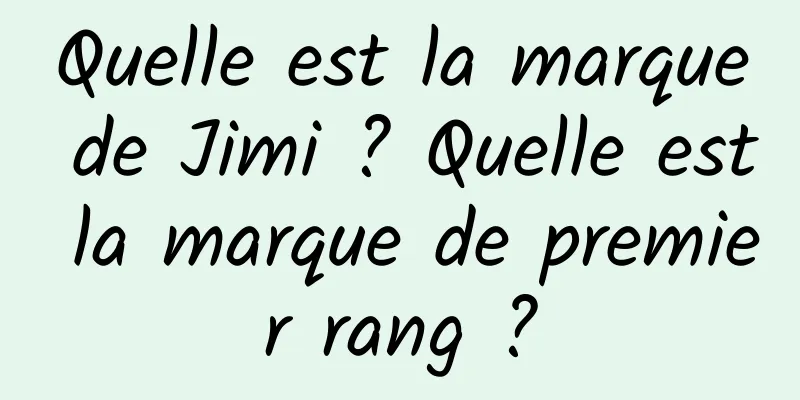 Quelle est la marque de Jimi ? Quelle est la marque de premier rang ?