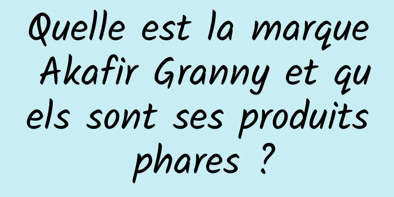 Quelle est la marque Akafir Granny et quels sont ses produits phares ?