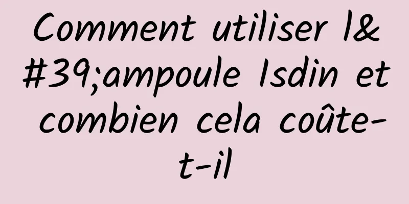Comment utiliser l'ampoule Isdin et combien cela coûte-t-il