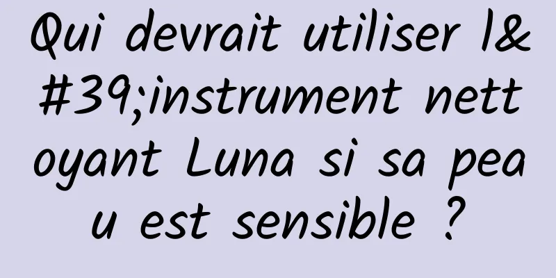Qui devrait utiliser l'instrument nettoyant Luna si sa peau est sensible ?