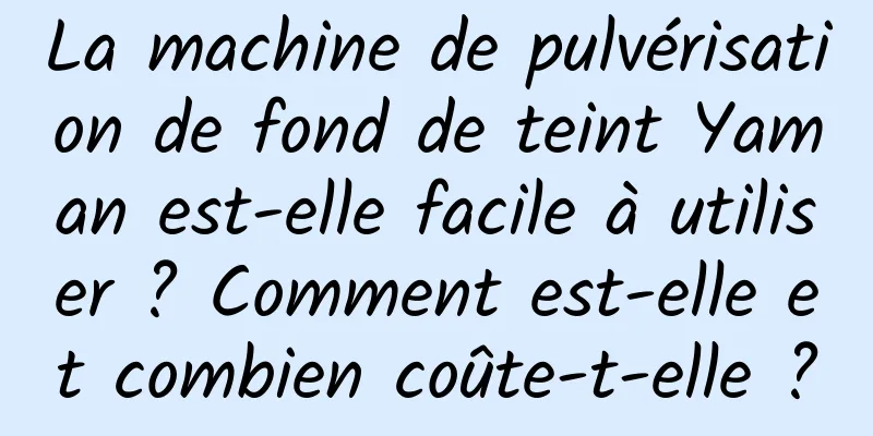 La machine de pulvérisation de fond de teint Yaman est-elle facile à utiliser ? Comment est-elle et combien coûte-t-elle ?