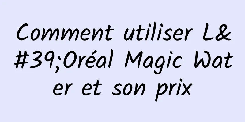 Comment utiliser L'Oréal Magic Water et son prix
