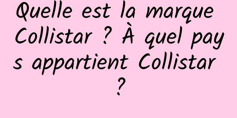 Quelle est la marque Collistar ? À quel pays appartient Collistar ?