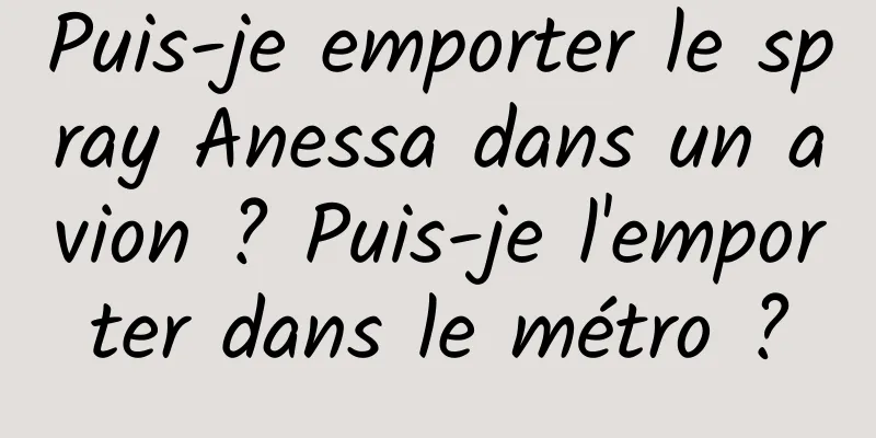 Puis-je emporter le spray Anessa dans un avion ? Puis-je l'emporter dans le métro ?