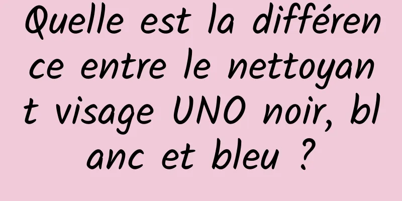 Quelle est la différence entre le nettoyant visage UNO noir, blanc et bleu ?
