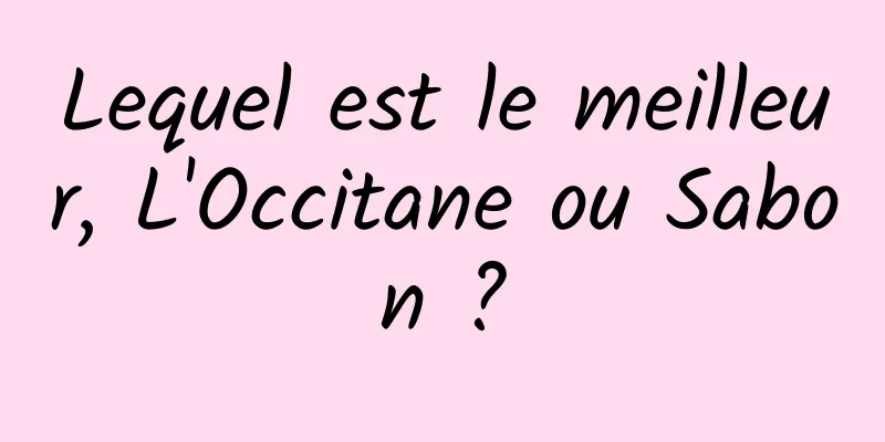 Lequel est le meilleur, L'Occitane ou Sabon ?