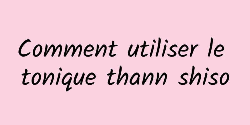 Comment utiliser le tonique thann shiso