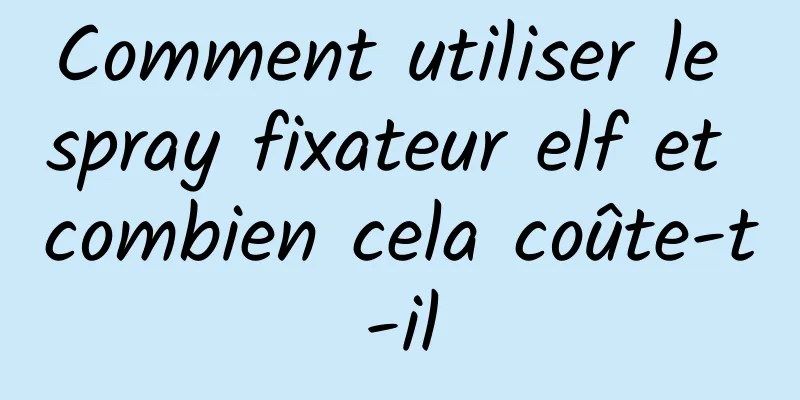 Comment utiliser le spray fixateur elf et combien cela coûte-t-il