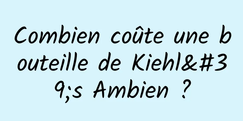 Combien coûte une bouteille de Kiehl's Ambien ?