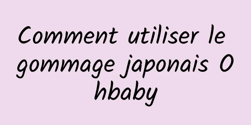 Comment utiliser le gommage japonais Ohbaby