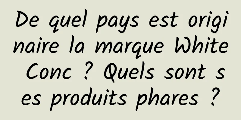 De quel pays est originaire la marque White Conc ? Quels sont ses produits phares ?